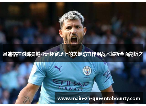 吕迪格在对阵曼城亚洲杯赛场上的关键防守作用战术解析全面剖析之