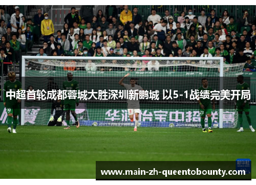 中超首轮成都蓉城大胜深圳新鹏城 以5-1战绩完美开局