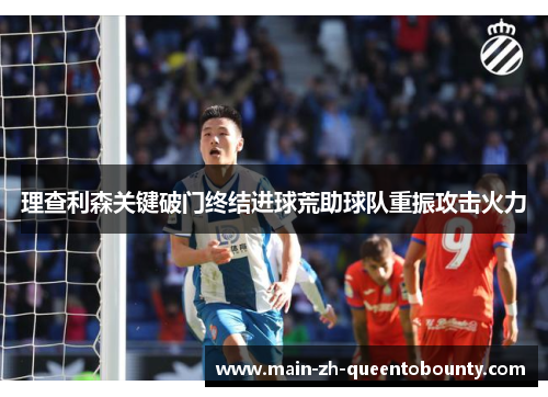 理查利森关键破门终结进球荒助球队重振攻击火力
