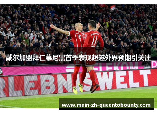 戴尔加盟拜仁慕尼黑首季表现超越外界预期引关注