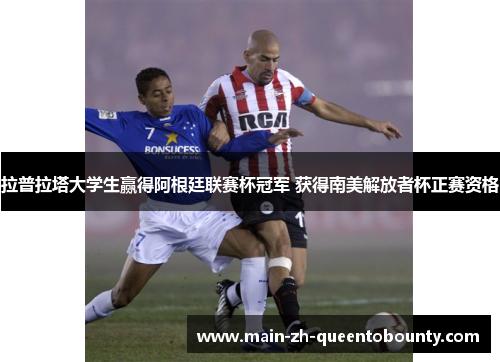 拉普拉塔大学生赢得阿根廷联赛杯冠军 获得南美解放者杯正赛资格