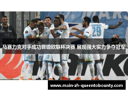 马赛力克对手成功晋级欧联杯决赛 展现强大实力争夺冠军
