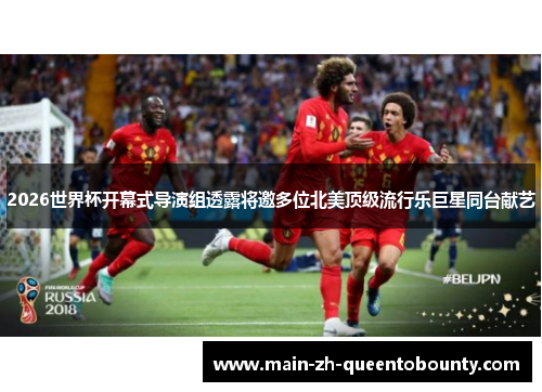 2026世界杯开幕式导演组透露将邀多位北美顶级流行乐巨星同台献艺